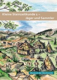 Kleine Steinzeitkunde 1 - Jäger und Sammler